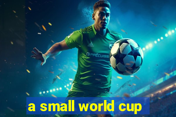 a small world cup